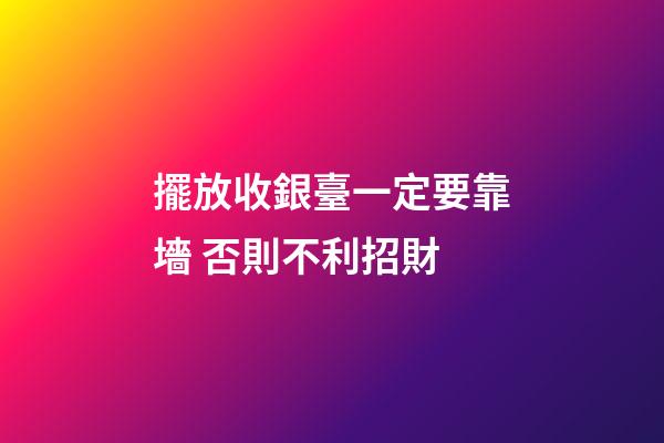 擺放收銀臺一定要靠墻 否則不利招財